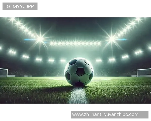 畅享足球高清直播体验，实时赛事精彩瞬间尽在掌握